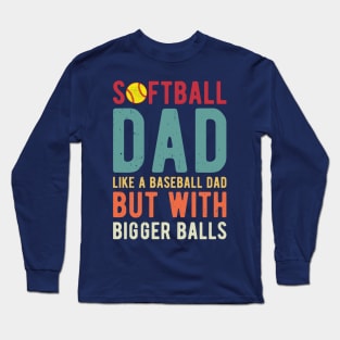 Softball Dad Like A Baseball Dad But With Bigger Balls Long Sleeve T-Shirt